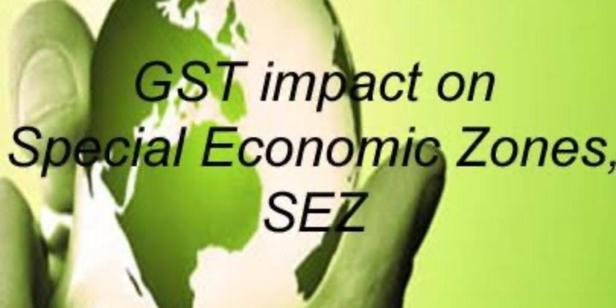 IMPACT OF GST ON SPECIAL ECONOMIC ZONE (SEZ)